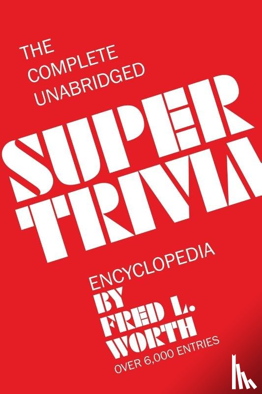 Worth, Fred L - The Complete Unabridged Super Trivia Encyclopedia
