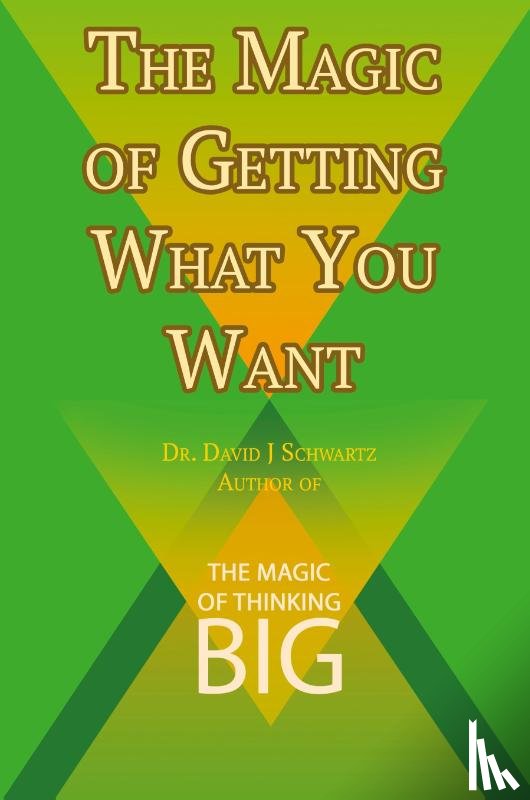 Schwartz, David J - The Magic of Getting What You Want by David J. Schwartz author of The Magic of Thinking Big