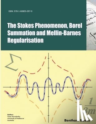 Kowalenko, Victor - The Stokes Phenomenon, Borel Summation and Mellin-Barnes Regularisation