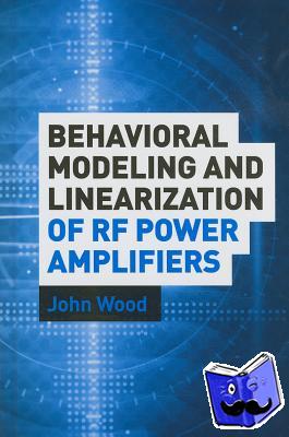 Wood, John - Behavioral Modeling and Linearization of RF Power Amplifiers