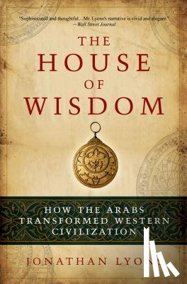 Lyons, Jonathan - The House of Wisdom: How the Arabs Transformed Western Civilization