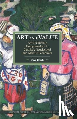 Beech, Dave - Art And Value: Art's Economic Exceptionalism In Classical, Neoclassical And Marxist Economics