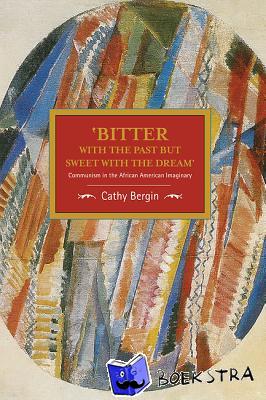 Bergin, Cathy - 'bitter With The Past But Sweet With The Dream': Communism In The African American Imaginary
