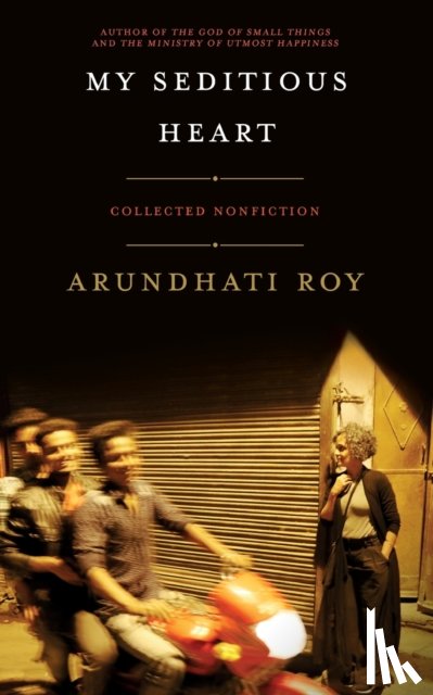 Roy, Arundhati - My Seditious Heart