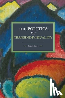 Read, Jason - The Politics Of Transindividuality