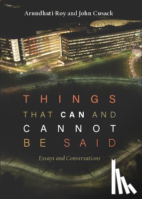 Roy, Arundhati - Things That Can and Cannot Be Said: Essays and Conversations