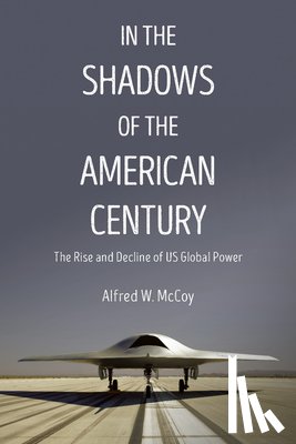 McCoy, Alfred W. - In the Shadows of the American Century: The Rise and Decline of US Global Power