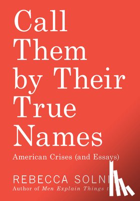 Solnit, Rebecca - Solnit, R: CALL THEM BY THEIR TRUE NAMES
