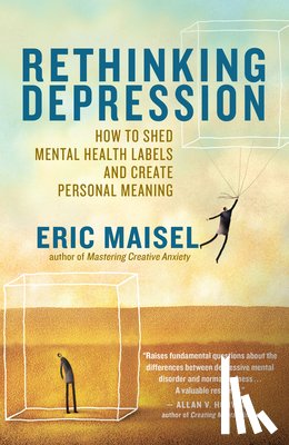Maisel, Eric - Rethinking Depression: How to Shed Mental Health Labels and Create Personal Meaning