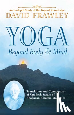Frawley, David - Yoga Beyond Body & Mind: Translation and Commentary of Upadesh Saram of Bhagavan Ramana Maharshi