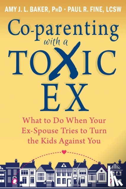 Baker, Amy J.L., Fine, Paul R. - Co-parenting with a Toxic Ex