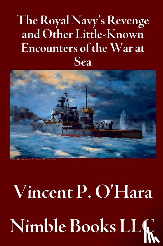 O'Hara, Vincent P - The Royal Navy's Revenge and Other Little-Known Encounters of the War at Sea
