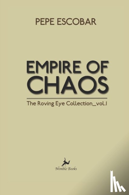 Escobar, Pepe - Empire of Chaos: The Roving Eye Collection