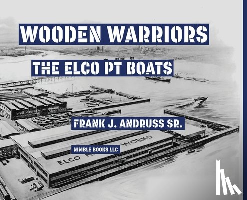 Andruss, Frank J. - Wooden Warriors: The Elco PT Boats