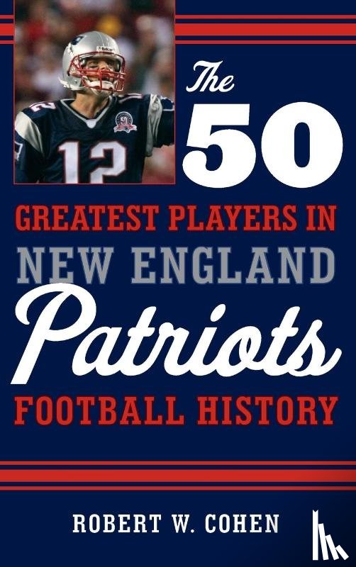 Robert W. Cohen - The 50 Greatest Players in New England Patriots History