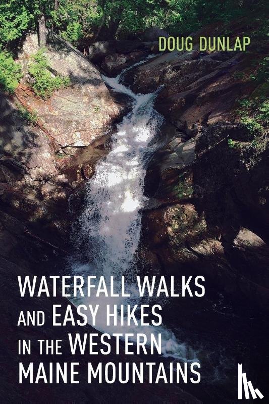 Dunlap, Doug - Waterfall Walks and Easy Hikes in the Western Maine Mountains