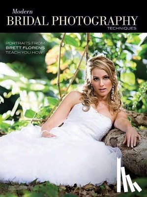 Florens, Brett - Modern Bridal Photography Techniques: Portraits from Brett Florens Teach You How