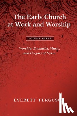 Ferguson, Everett - The Early Church at Work and Worship - Volume 3