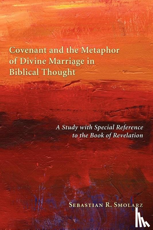Smolarz, Sebastian R. - Covenant and the Metaphor of Divine Marriage in Biblical Thought