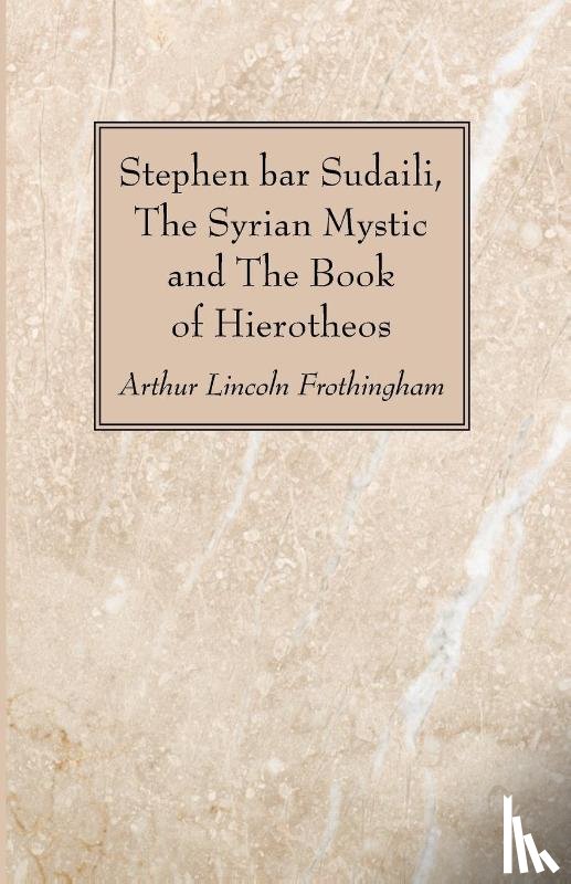 Frothingham, Arthur Lincoln - Stephen bar Sudaili, The Syrian Mystic and The Book of Hierotheos