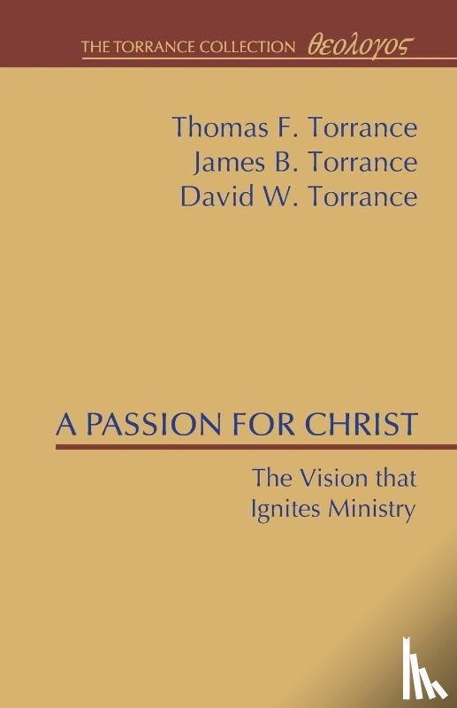 Torrance, Thomas F, Torrance, James B, Torrance, David W - A Passion for Christ