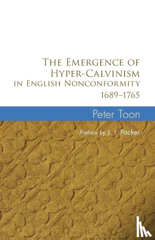 Toon, Peter - The Emergence of Hyper-Calvinism in English Nonconformity 1689-1765