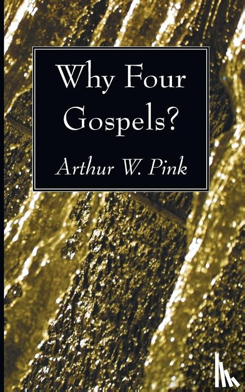 Pink, Arthur W - Why Four Gospels?