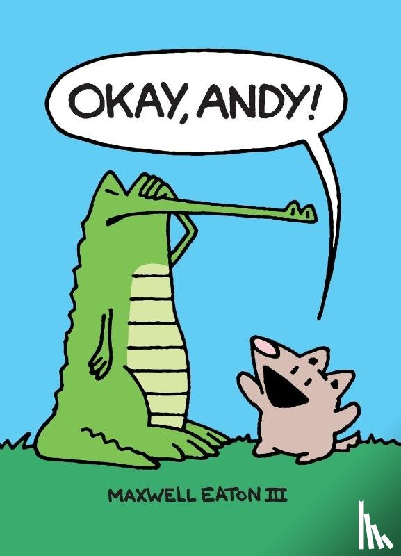 Eaton, Maxwell - Okay, Andy!