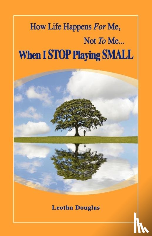 Douglas, Leotha - How Life Happens FOR Me, Not TO Me...When I STOP Playing SMALL