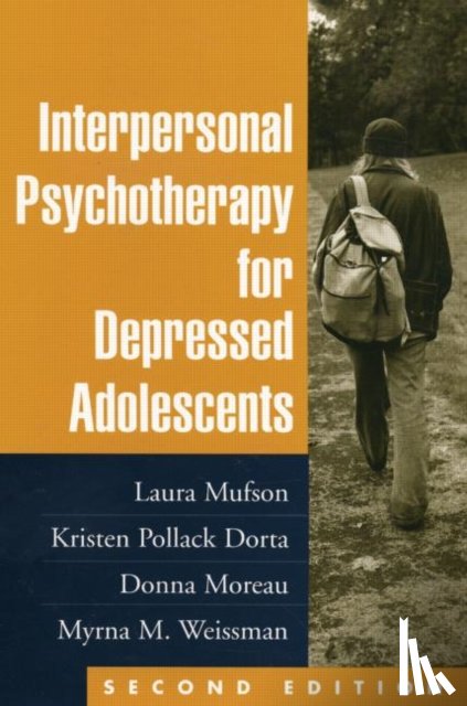 Mufson, Laura H. (Columbia University Medical Center and New York State Psychiatric Institute, Dorta, Kristen Pollack (private practice, Moreau, Donna (private practice, Weissman, Myrna M. (and New York State Psychiatric Institute - Interpersonal Psychotherapy for Depressed Adolescents, Second Edition