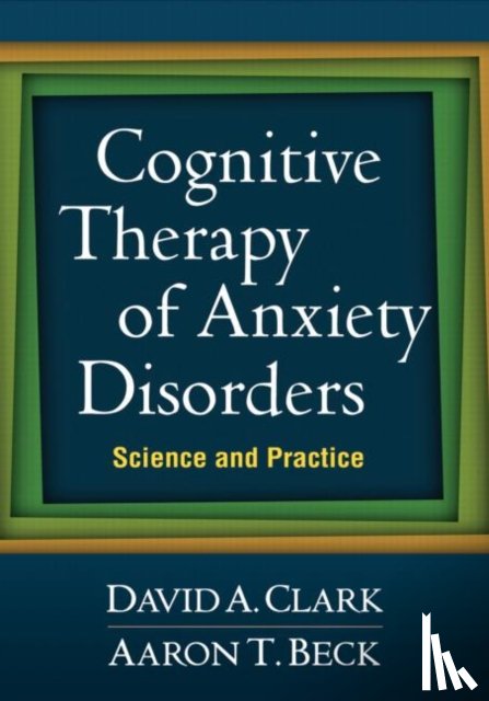 Clark, David A. (University of New Brunswick (Emeritus), Beck, Aaron T. - Cognitive Therapy of Anxiety Disorders