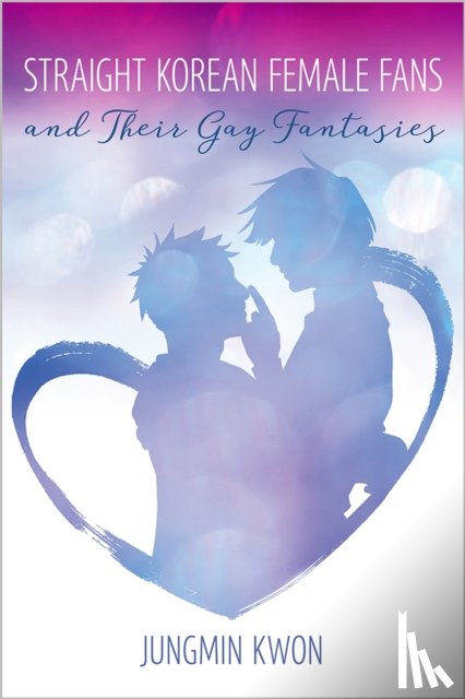 Kwon, Jungmin - Straight Korean Female Fans and Their Gay Fantasies