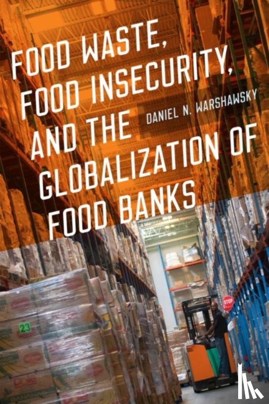 Warshawsky, Daniel N. - Food Waste, Food Insecurity, and the Globalization of Food Banks