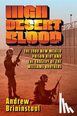 Brininstool, Andrew - High Desert Blood: The 1980 New Mexico Prison Riot and the Tragedy of the Williams Brothers