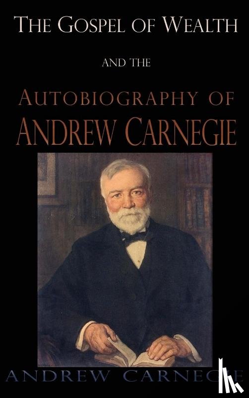 Carnegie, Andrew - Gospel of Wealth and the Autobiography of Andrew Carnegie