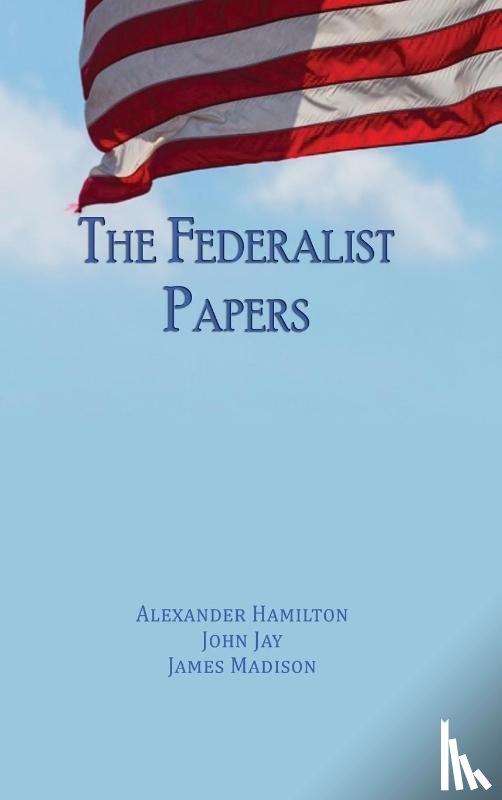 Hamilton, Alexander, Jay, John, Madison, James - The Federalist Papers