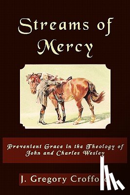 Crofford, J. Gregory - Streams of Mercy, Prevenient Grace in the Theology of John and Charles Wesley