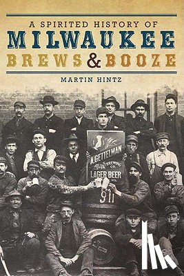 Hintz, Martin - A Spirited History of Milwaukee Brews & Booze
