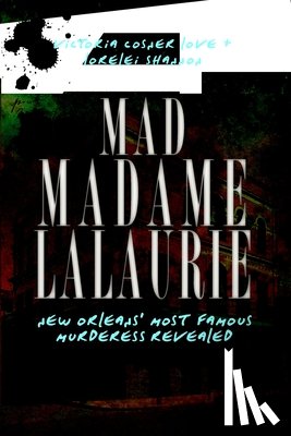 Cosner, Victoria - Mad Madame Lalaurie: New Orleans' Most Famous Murderess Revealed