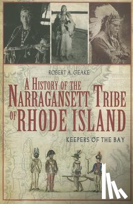 Geake, Robert A. - A History of the Narragansett Tribe of Rhode Island: Keepers of the Bay