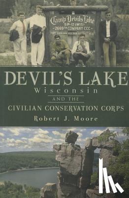 Moore, Robert J. - Devil's Lake, Wisconsin and the Civilian Conservation Corps