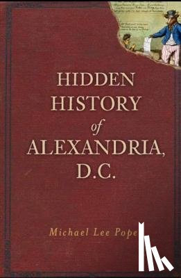 Pope, Michael Lee - Hidden History of Alexandria, D.C.