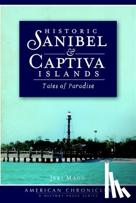 Magg, Jeri - Historic Sanibel & Captiva Islands: Tales of Paradise