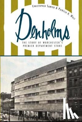 Sawyer, Christopher - Denholms: The Story of Worcester's Premier Department Store