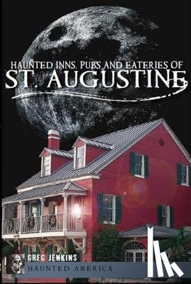 Jenkins Phd, Greg - Haunted Inns, Pubs and Eateries of St. Augustine