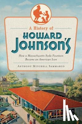 Sammarco, Anthony Mitchell - A History of Howard Johnson's: How a Massachusetts Soda Fountain Became an American Icon