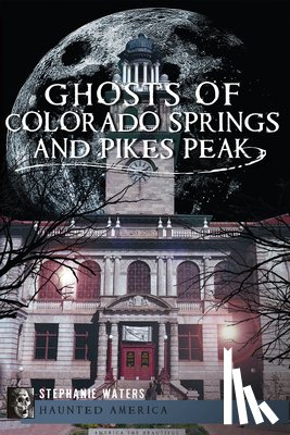 Moding, Stephanie Waters - Ghosts of Colorado Springs and Pikes Peak