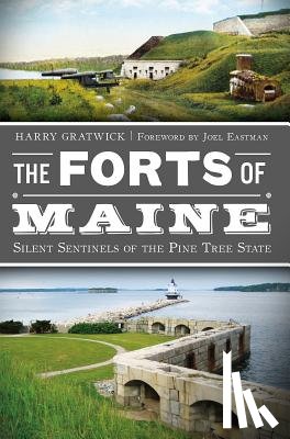 Gratwick, Harry - The Forts of Maine: Silent Sentinels of the Pine Tree State