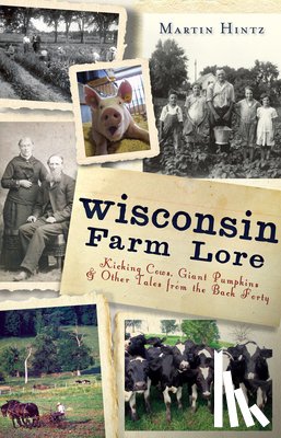 Hintz, Martin - Wisconsin Farm Lore: Kicking Cows, Giant Pumpkins and Other Tales from the Back Forty