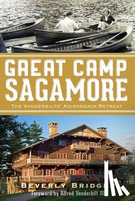 Bridger, Beverly - Great Camp Sagamore: The Vanderbilts' Adirondack Retreat